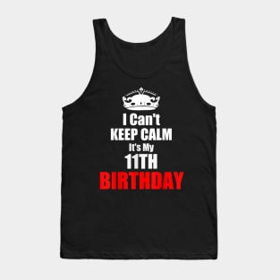 I C'ant Keep Calm It's My 11TH Birthday Tank Top